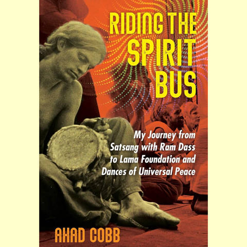 Riding the Spirit Bus - My Journey from Satsang with Ram Das to Lama Foundation + Dances of Universal Peace