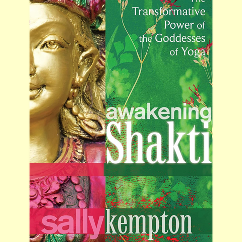 Awakening Shakti: The Transforamtive Power of the Goddess of Yoga